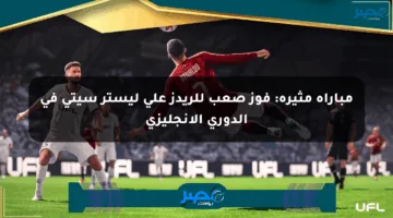 مباراة مثيرة: فوز صعب للريدز على ليستر سيتي في الدوري الإنجليزي